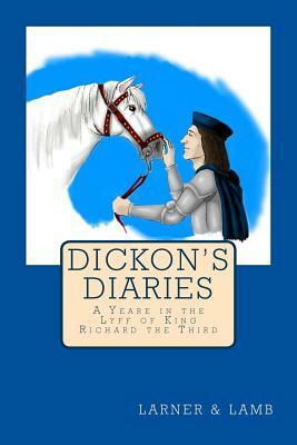 Dickon's Diaries: A Yeare in the Lyff of King Richard the Third by Joanne Larner, Susan K. Lamb