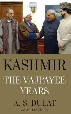 Kashmir: The Vajpayee Years by A. S. With Sinha Aditya Dulat