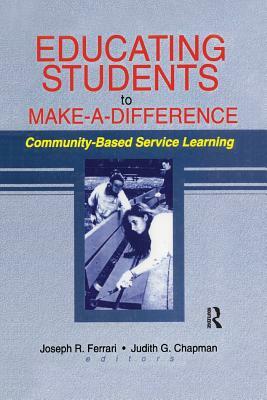 Educating Students to Make a Difference: Community-Based Service Learning by Joseph R. Ferrari, Judith G. Chapman