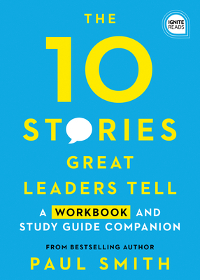 10 Stories Great Leaders Tell: A Workbook and Study Guide Companion by Paul Smith
