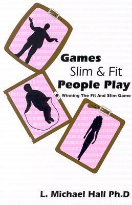 Games Slim People Play: Winning the Fat and Slim Game by L. Michael Hall