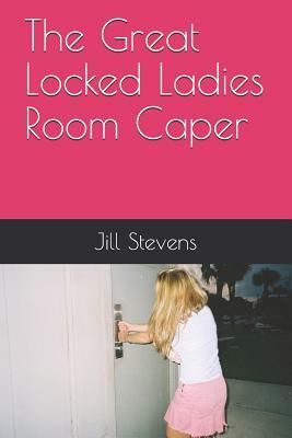 The Great Locked Ladies Room Caper by Jill Stevens