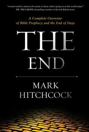 The End: A Complete Overview of Bible Prophecy and the End of Days by Mark Hitchcock