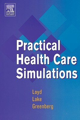 Practical Health Care Simulations by Gary E. Loyd, Carol L. Lake, Ruth Greenberg