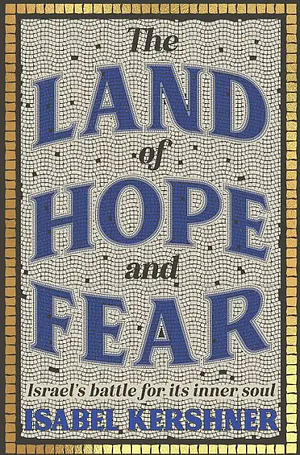 The Land of Hope and Fear: Israel's Battle for Its Inner Soul by Isabel Kershner