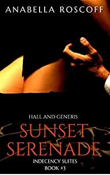 Sunset Serenade Hall and Generis: Indecency Suites #3 by Anabella Roscoff