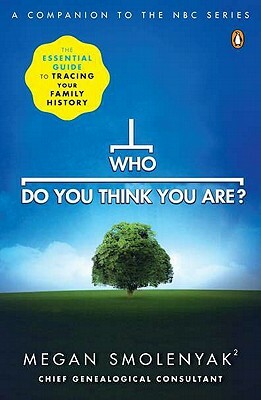 Who Do You Think You Are?: The Essential Guide to Tracing Your Family History by Megan Smolenyak, Wall to Wall Media