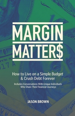 Margin Matters: How to Live on a Simple Budget & Crush Debt Forever by Jason Brown
