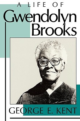 Life of Gwendolyn Brooks by George Kent