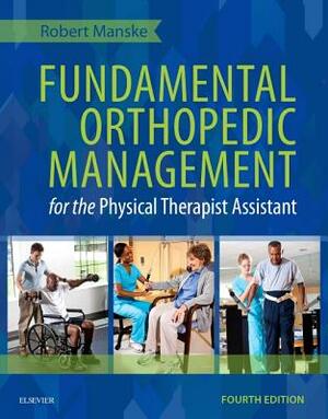 Fundamental Orthopedic Management for the Physical Therapist Assistant by Robert C. Manske