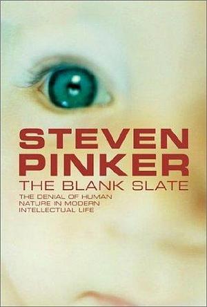 The Blank Slate: Denying Human Nature in Modern Life by Steven Pinker, Steven Pinker