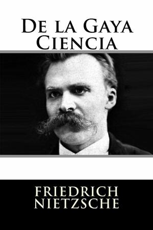De la Gaya Ciencia by Friedrich Nietzsche