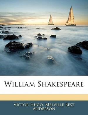 William Shakespeare by Melville Best Anderson, Victor Hugo