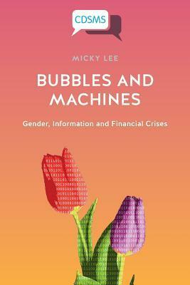 Bubbles and Machines: Gender, Information and Financial Crises by Micky Lee