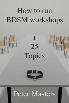 How to run BDSM workshops plus 25 topics by Peter Masters
