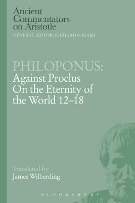 Philoponus: Against Proclus on the Eternity of the World 12-18 by John Philoponus, Philoponus