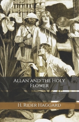 Allan and the Holy Flower by H. Rider Haggard