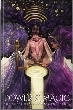 Power & Magic: The Queer Witch Comics Anthology by Joamette Gil, Aatmaja Pandya, Veronica Agarwal, Jemma Salume, Maria Alejandra Llorens, Ann Xu, Vexingly Yours, Devaki Neogi, Fydbac, Natasha L. Barredo, Juliette G.M.M. Lopez, Naomi Franquiz, Coco Candelario, Nivedita Sekar, Gabrielle Robinson, Hannah Lazarte, Arianne Hokoki