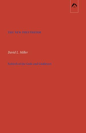 The New Polytheism: Rebirth of the Gods and Goddesses by David L. Miller