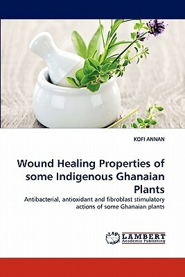 Wound Healing Properties of Some Indigenous Ghanaian Plants by Kofi Annan