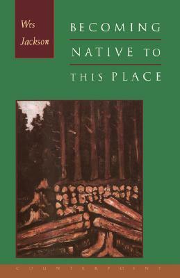 Becoming Native to This Place by Wes Jackson