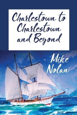 Charlestown to Charlestown and Beyond by Michael Nolan