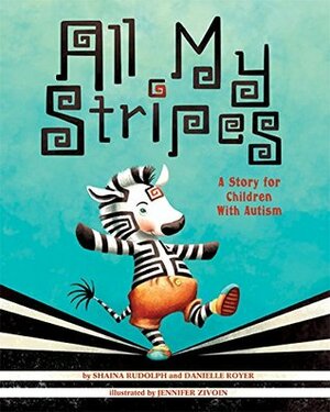 All My Stripes: A Story for Children with Autism by Shaina Rudolph, Danielle Royer, Jennifer Zivoin