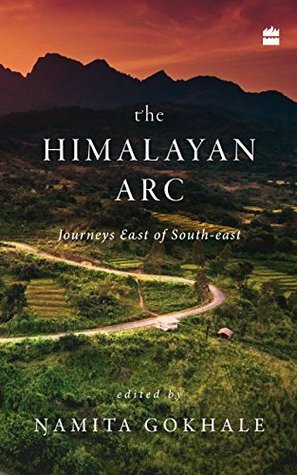 The Himalayan Arc: Journeys East of South-east by Namita Gokhale, Meghna Pant