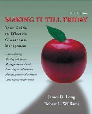 Making It Till Friday: Your Guide to Effective Classroom Management by James D. Long, Robert L. Williams
