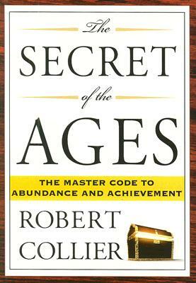 The Secret of the Ages: The Master Code to Abundance and Achievement by Robert Collier
