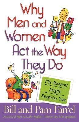 Why Men and Women Act the Way They Do by Bill Farrel, Pam Farrel