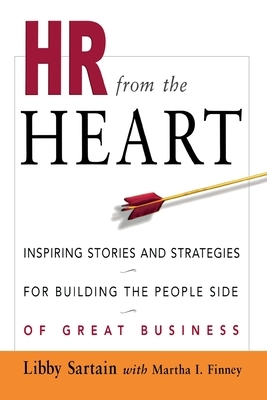 HR from the Heart: Inspiring Stories and Strategies for Building the People Side of Great Business by Martha Finney, Libby Sartain