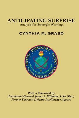 Anticipating Surprise: Analysis for Strategic Warning by Cynthia M. Grabo, Joint Military Intelligence College