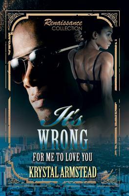 It's Wrong for Me to Love You: Renaissance Collection by Krystal Armstead