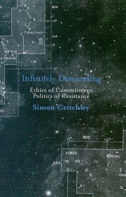 Infinitely Demanding: Ethics of Commitment, Politics of Resistance by Simon Critchley