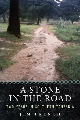 A Stone in the Road: Two Years in Southern Tanzania by Jim French