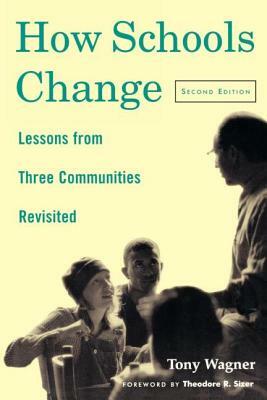 How Schools Change: Lessons from Three Communities Revisited by Tony Wagner