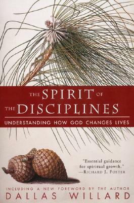 The Spirit of the Disciplines : Understanding How God Changes Lives by Dallas Willard