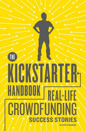 The Kickstarter Handbook: Real-Life Success Stories of Artists, Inventors, and Entrepreneurs by Don Steinberg