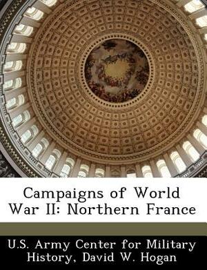 Campaigns of World War II: Northern France by David W. Hogan