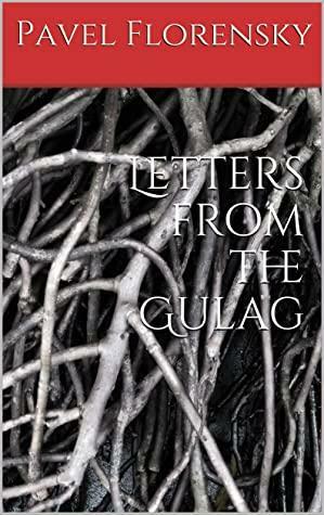 Letters from the Gulag by Pavel Florensky