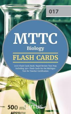 MTTC Biology (017) Flash Cards Book 2019-2020: Rapid Review Test Prep Including 350+ Flashcards for the Michigan Test for Teacher Certification by Cirrus Teacher Certification Exam Team