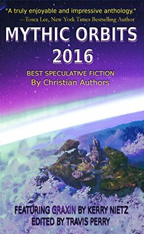 Mythic Orbits 2016: Best Speculative Fiction by Christian Authors by Travis Perry, Jill Domschot, Richard New, L. Jagi Lamplighter Wright, Sherry Rossman, Matthew Sketchley, Kat Heckenbach, Kerry Nietz, Kirk Outerbridge, Joshua Young, R.V. Saunders, Mark Venturini, Cindy Emmet Smith, Lisa Godfrees, Linda Burklin