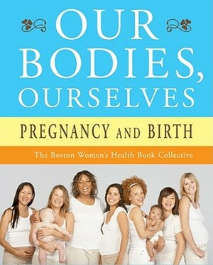 Our Bodies, Ourselves: Pregnancy and Birth by Judy Norsigian, Boston Women's Health Book Collective