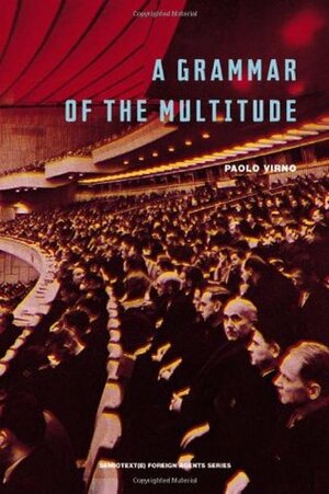 A Grammar of the Multitude: For an Analysis of Contemporary Forms of Life by Isabella Bertoletti, Andrea Casson, Paolo Virno, James Cascaito