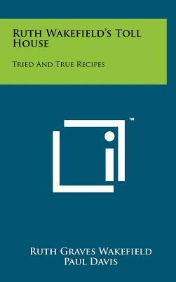 Ruth Wakefield's Toll House: Tried And True Recipes by Ruth Graves Wakefield