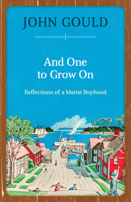 And One to Grow On: Reflections of a Maine Boyhood by John Gould