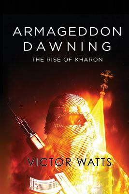 Armageddon Dawning: The Rise of Kharon by Victor Watts