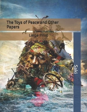 The Toys of Peace and Other Papers: Large Print by Saki