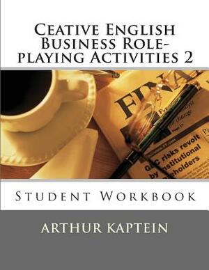 Ceative English Business Role-playing Activities 2: Student Workbook by Arthur Kaptein